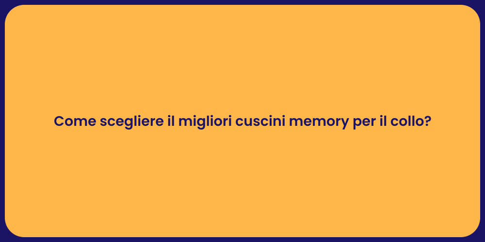 Come scegliere il migliori cuscini memory per il collo?