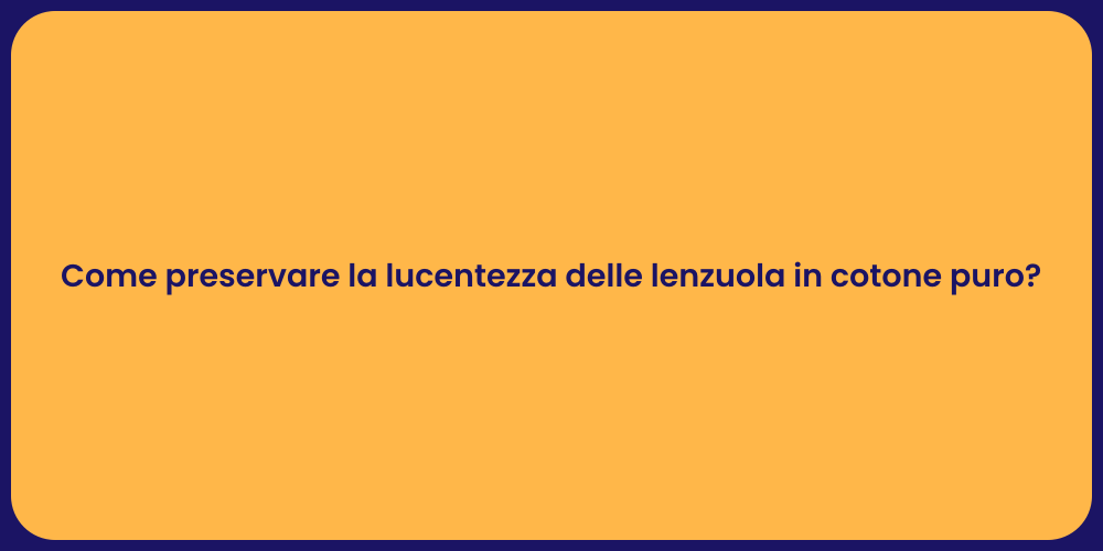 Come preservare la lucentezza delle lenzuola in cotone puro?