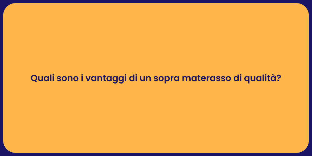 Quali sono i vantaggi di un sopra materasso di qualità?