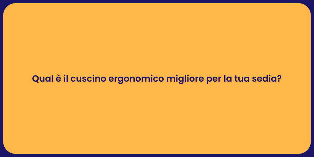 Qual è il cuscino ergonomico migliore per la tua sedia?