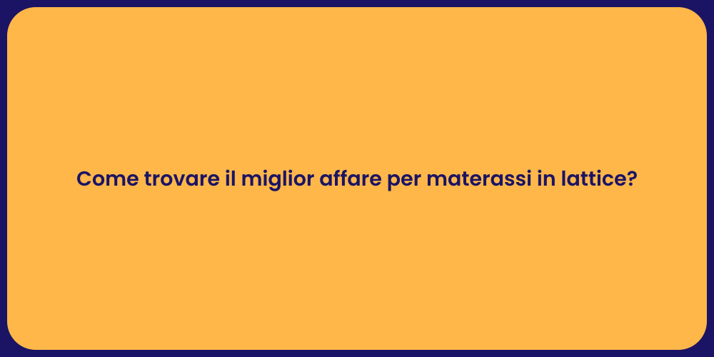 Come trovare il miglior affare per materassi in lattice?