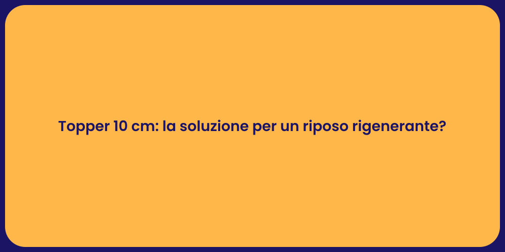 Topper 10 cm: la soluzione per un riposo rigenerante?