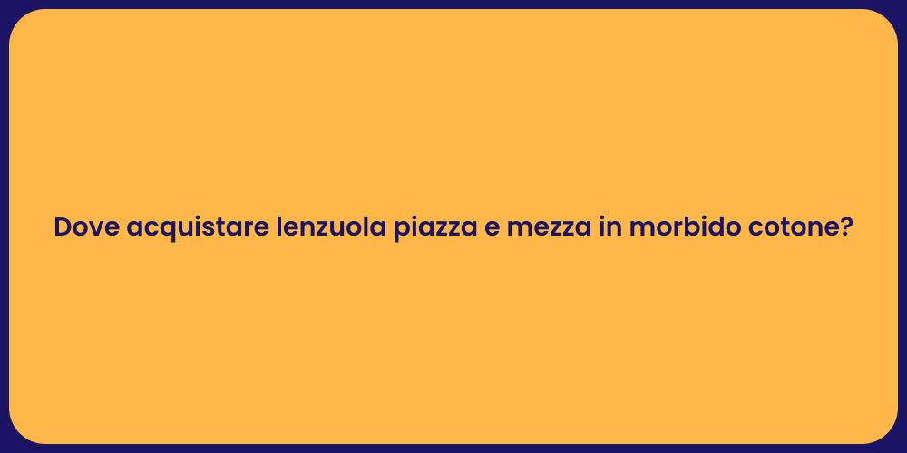 Dove acquistare lenzuola piazza e mezza in morbido cotone?