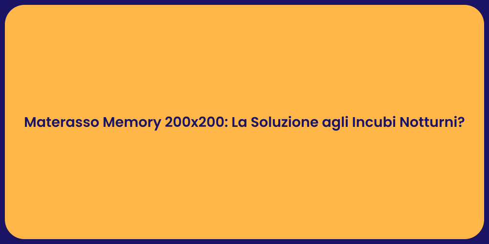 Materasso Memory 200x200: La Soluzione agli Incubi Notturni?