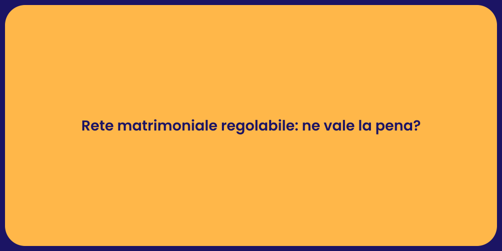 Rete matrimoniale regolabile: ne vale la pena?