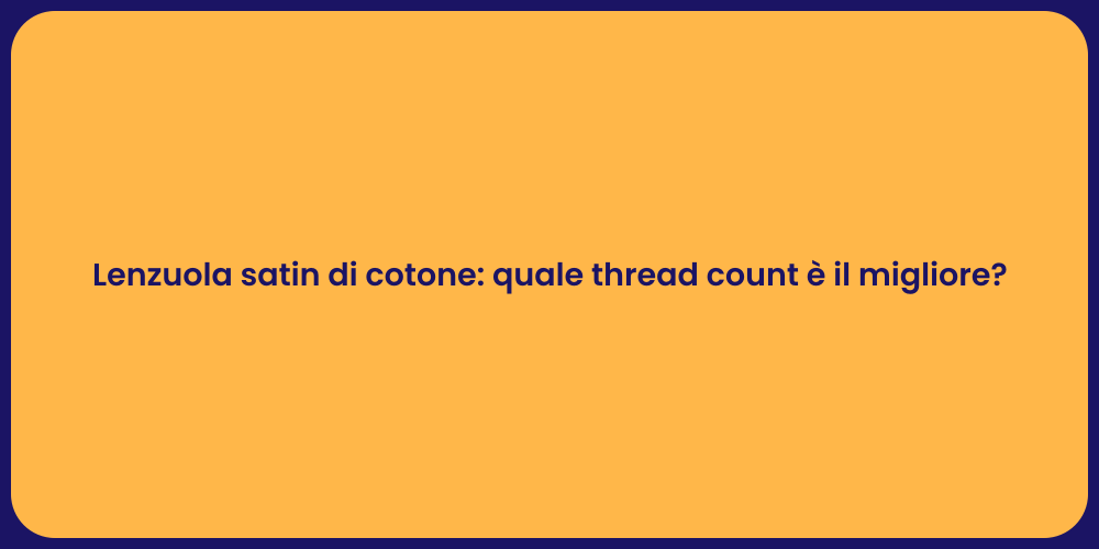 Lenzuola satin di cotone: quale thread count è il migliore?