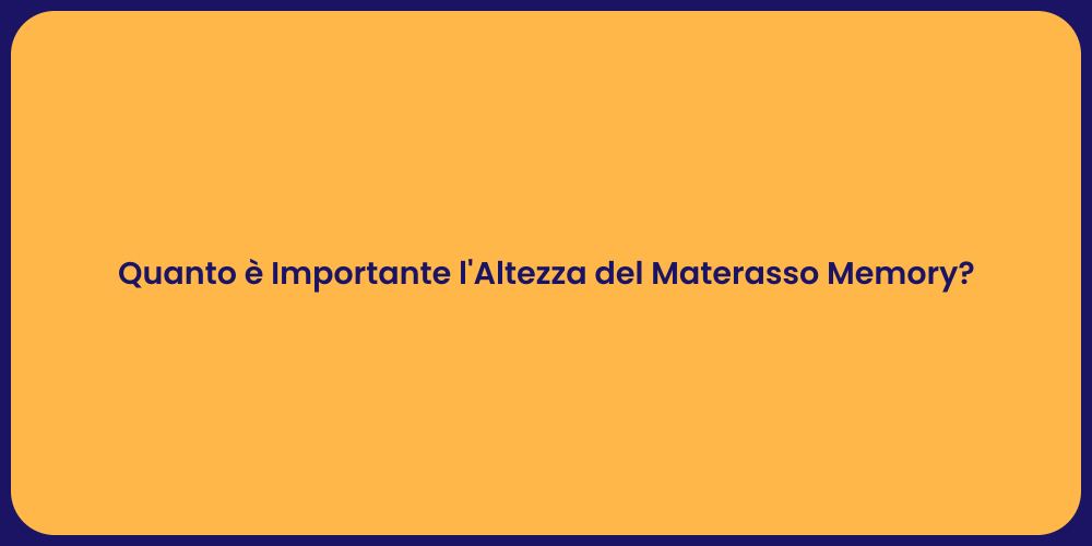 Quanto è Importante l'Altezza del Materasso Memory?