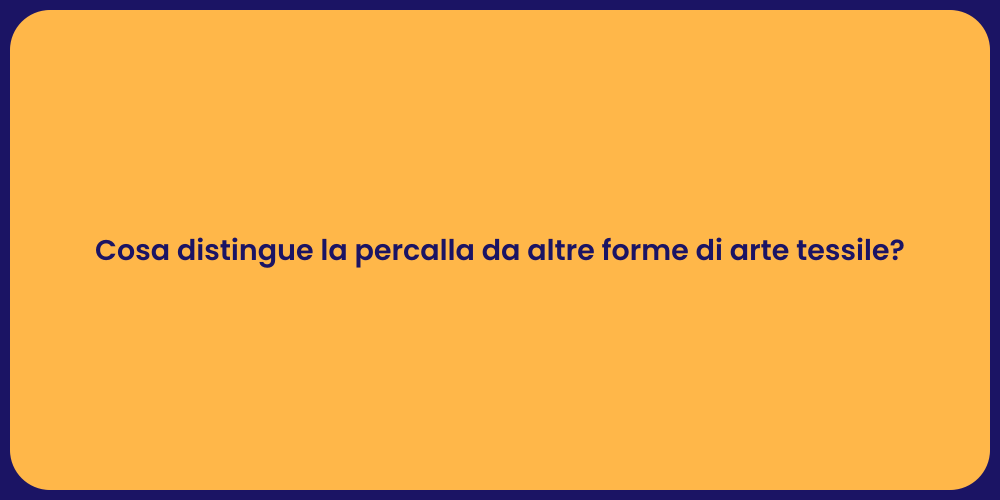 Cosa distingue la percalla da altre forme di arte tessile?