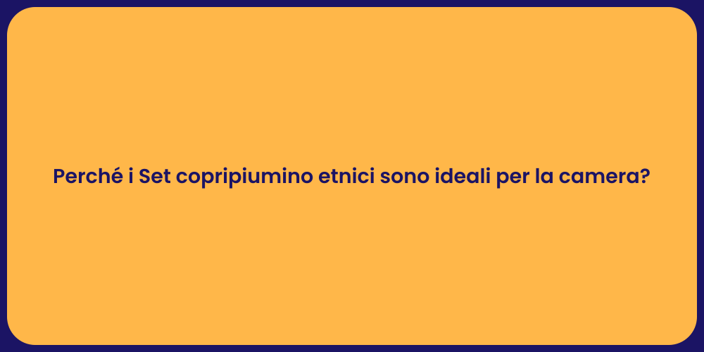 Perché i Set copripiumino etnici sono ideali per la camera?