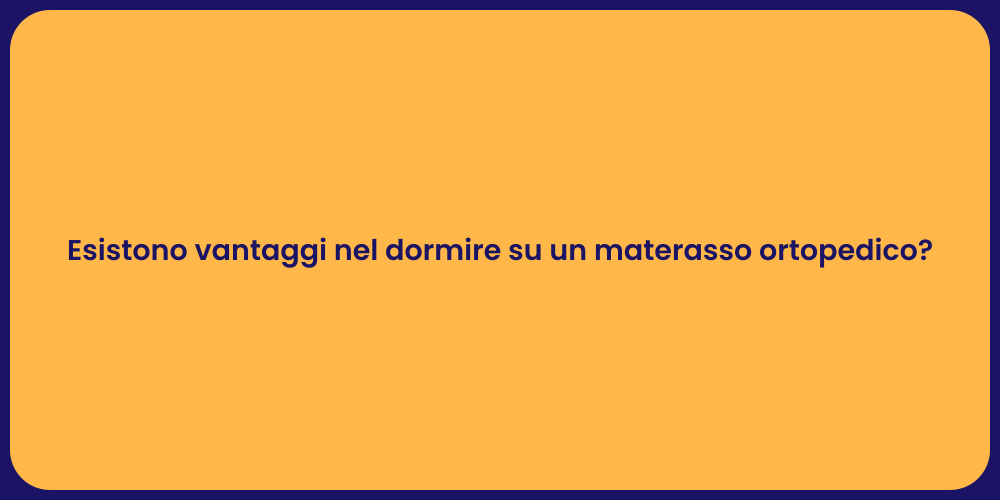 Esistono vantaggi nel dormire su un materasso ortopedico?