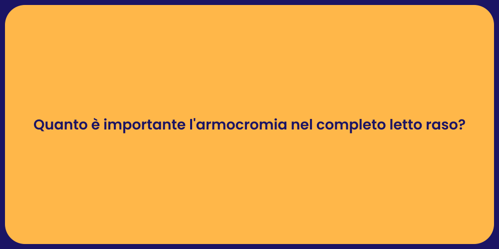Quanto è importante l'armocromia nel completo letto raso?