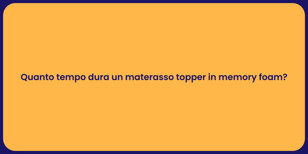 Quanto tempo dura un materasso topper in memory foam?