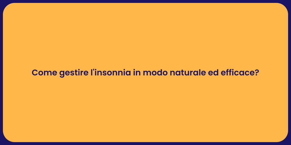 Come gestire l'insonnia in modo naturale ed efficace?