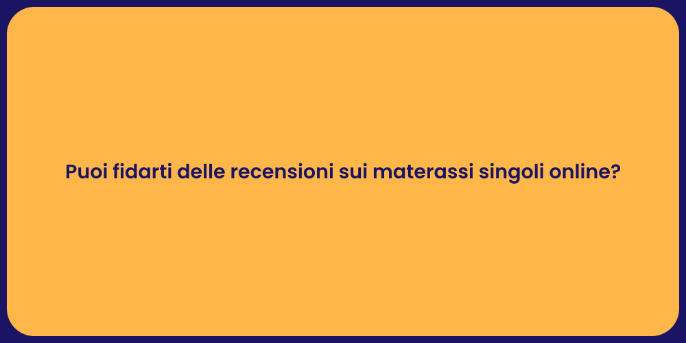 Puoi fidarti delle recensioni sui materassi singoli online?