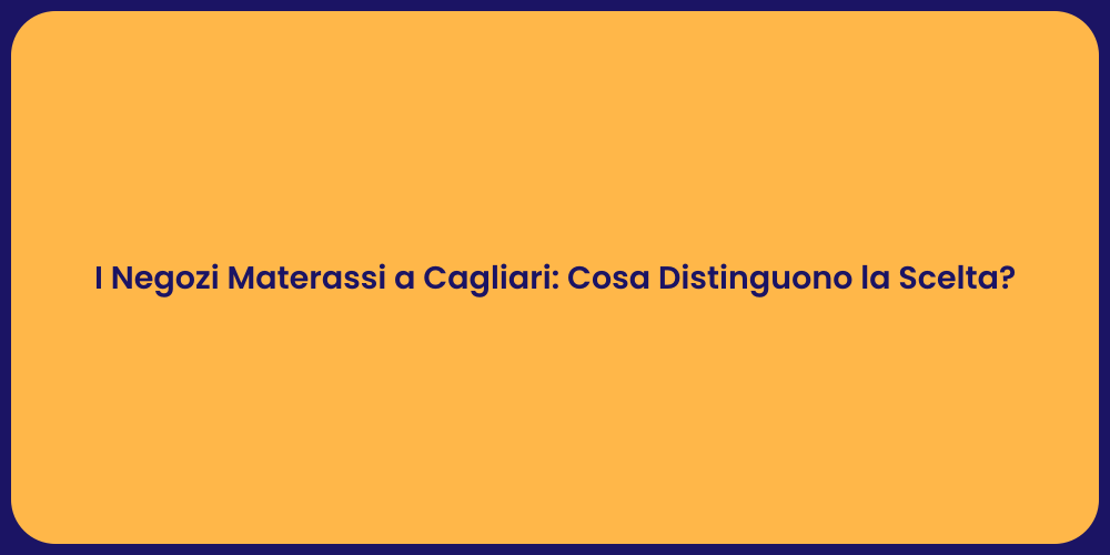 I Negozi Materassi a Cagliari: Cosa Distinguono la Scelta?