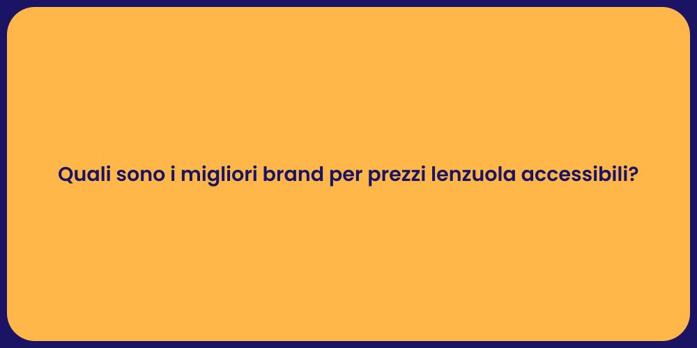 Quali sono i migliori brand per prezzi lenzuola accessibili?
