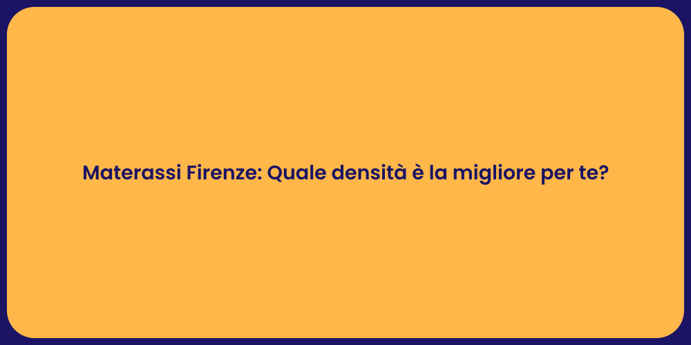 Materassi Firenze: Quale densità è la migliore per te?