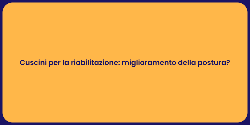 Cuscini per la riabilitazione: miglioramento della postura?