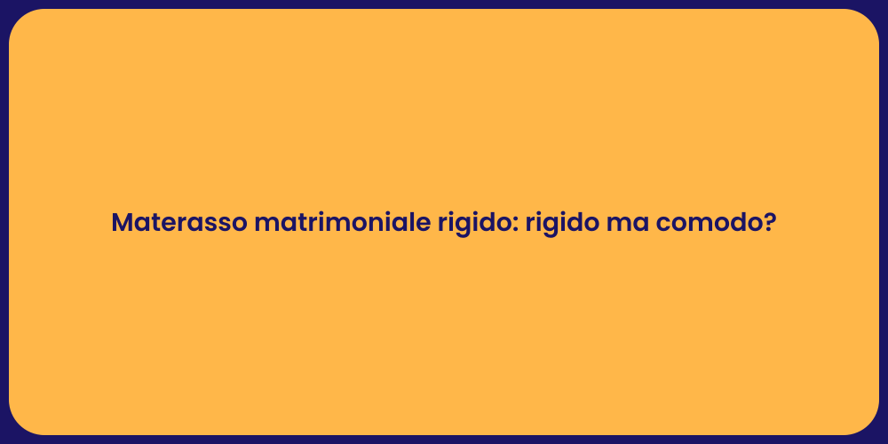 Materasso matrimoniale rigido: rigido ma comodo?