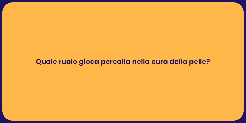 Quale ruolo gioca percalla nella cura della pelle?