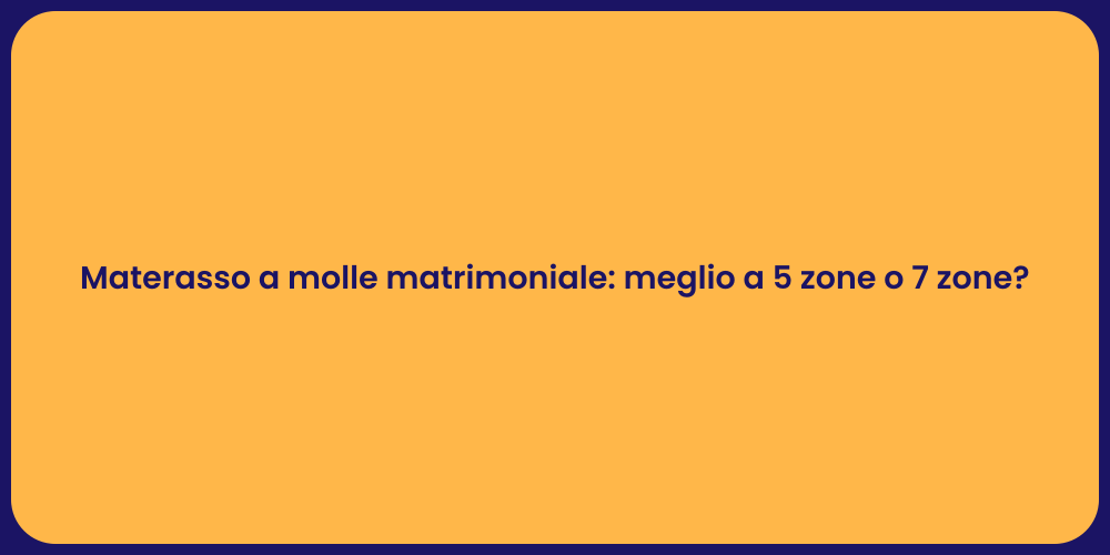 Materasso a molle matrimoniale: meglio a 5 zone o 7 zone?