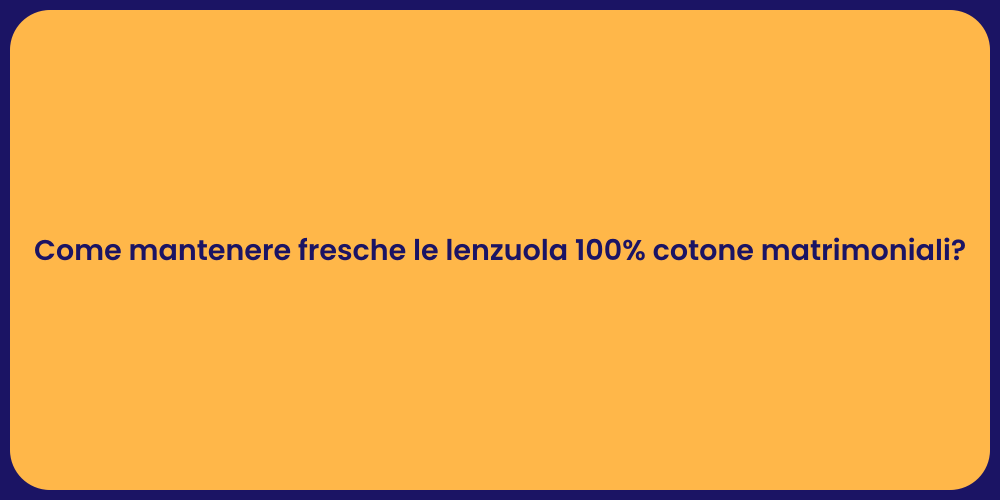 Come mantenere fresche le lenzuola 100% cotone matrimoniali?