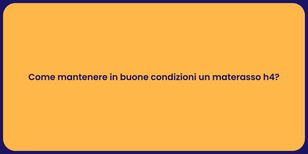 Come mantenere in buone condizioni un materasso h4?