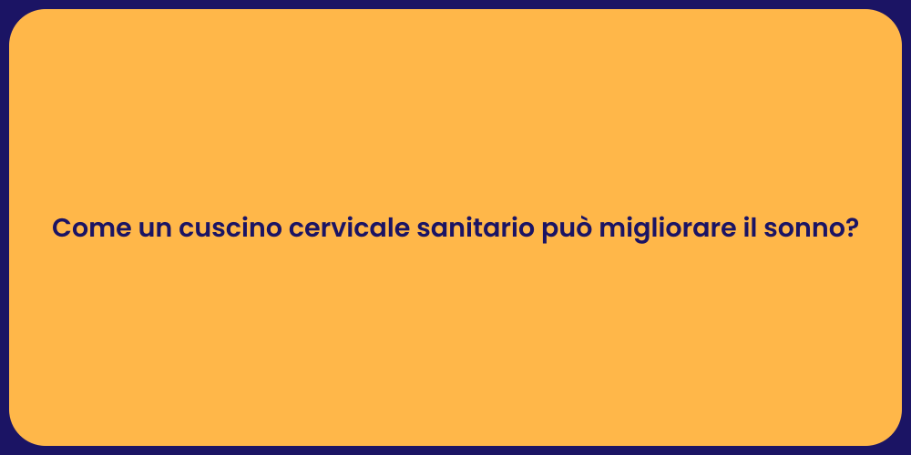 Come un cuscino cervicale sanitario può migliorare il sonno?