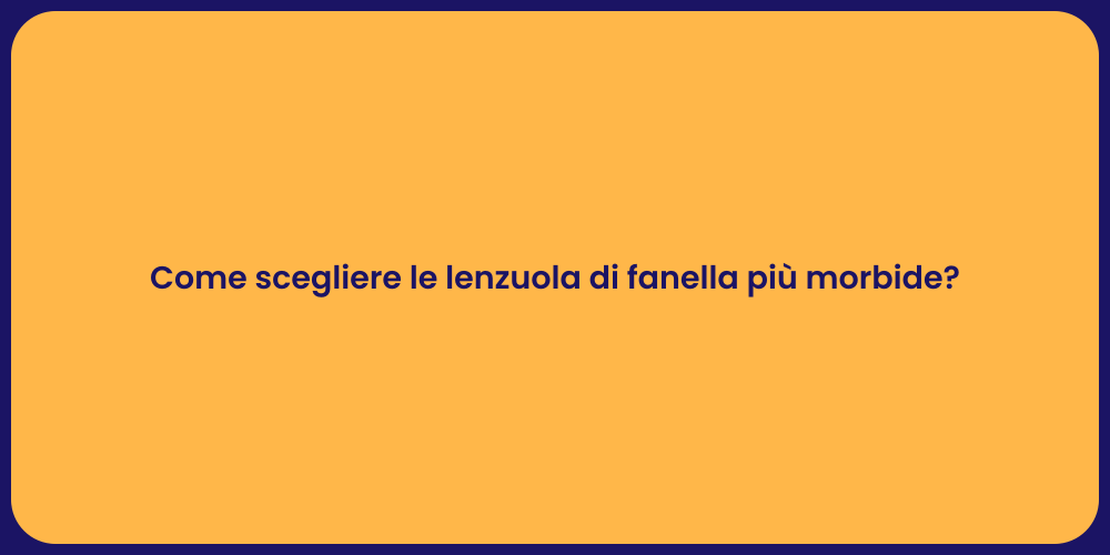 Come scegliere le lenzuola di fanella più morbide?