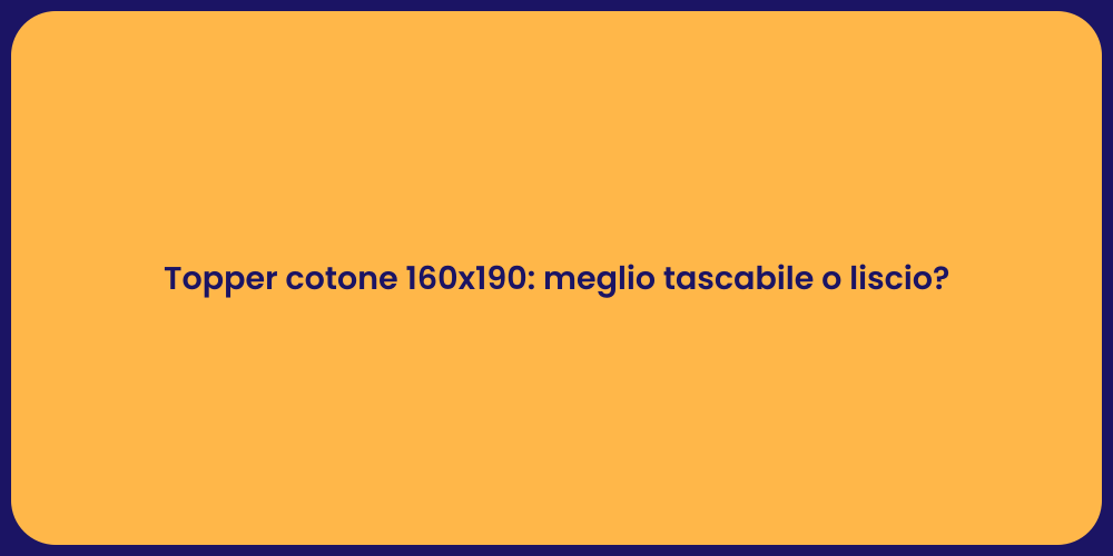 Topper cotone 160x190: meglio tascabile o liscio?