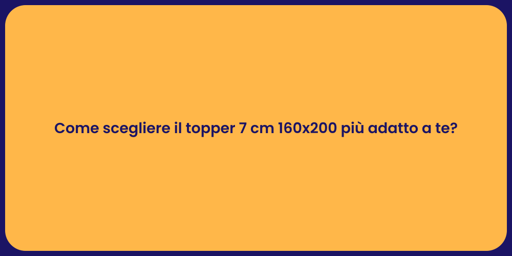 Come scegliere il topper 7 cm 160x200 più adatto a te?