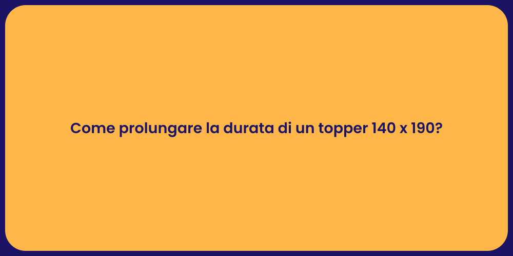 Come prolungare la durata di un topper 140 x 190?
