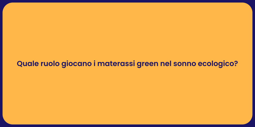 Quale ruolo giocano i materassi green nel sonno ecologico?
