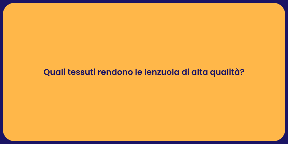 Quali tessuti rendono le lenzuola di alta qualità?
