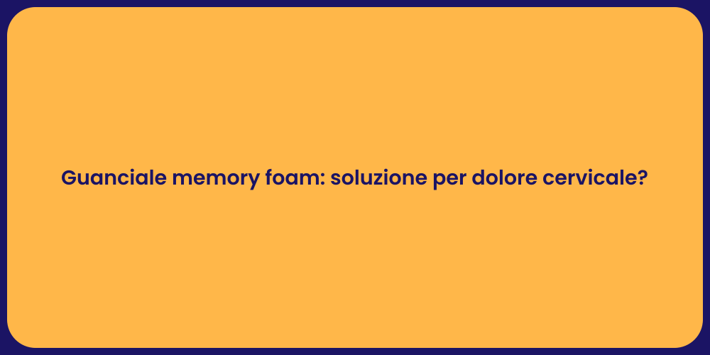Guanciale memory foam: soluzione per dolore cervicale?