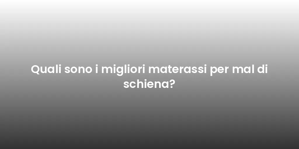 Quali sono i migliori materassi per mal di schiena?