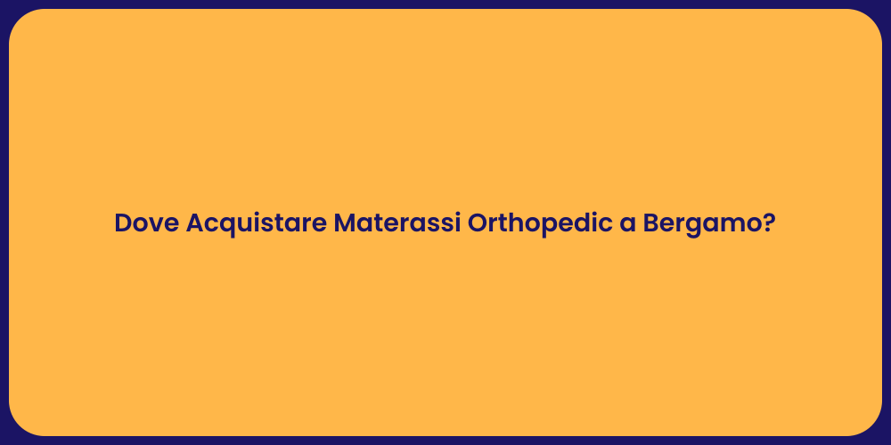 Dove Acquistare Materassi Orthopedic a Bergamo?