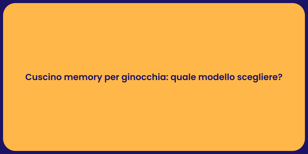 Cuscino memory per ginocchia: quale modello scegliere?