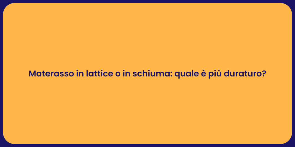 Materasso in lattice o in schiuma: quale è più duraturo?