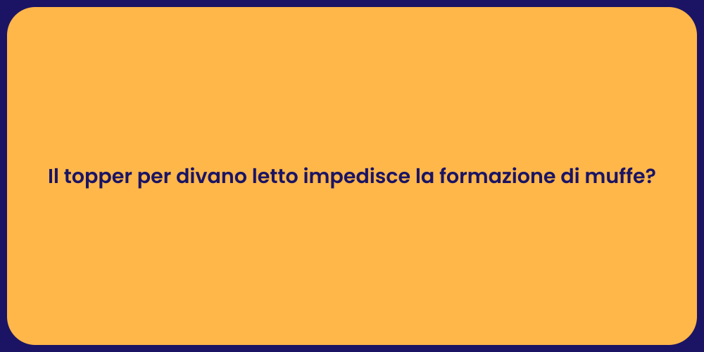 Il topper per divano letto impedisce la formazione di muffe?