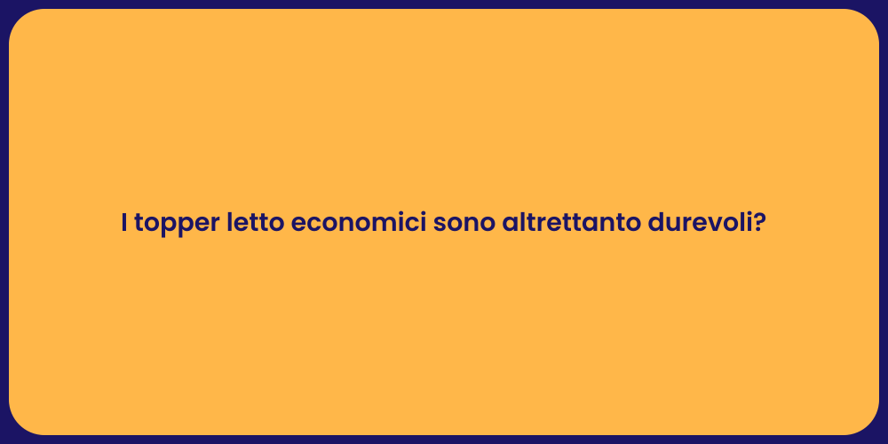 I topper letto economici sono altrettanto durevoli?
