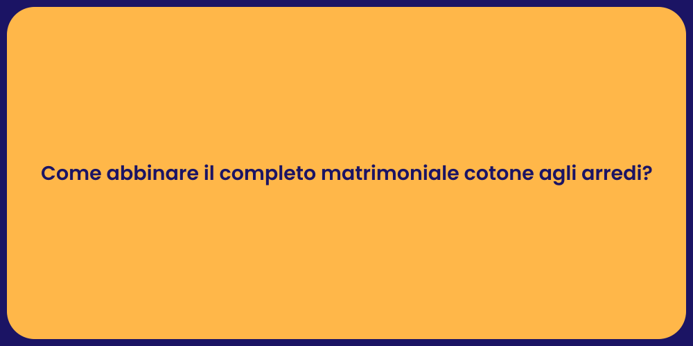 Come abbinare il completo matrimoniale cotone agli arredi?