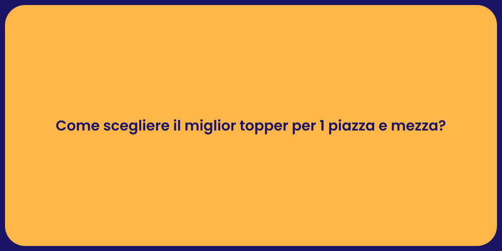 Come scegliere il miglior topper per 1 piazza e mezza?