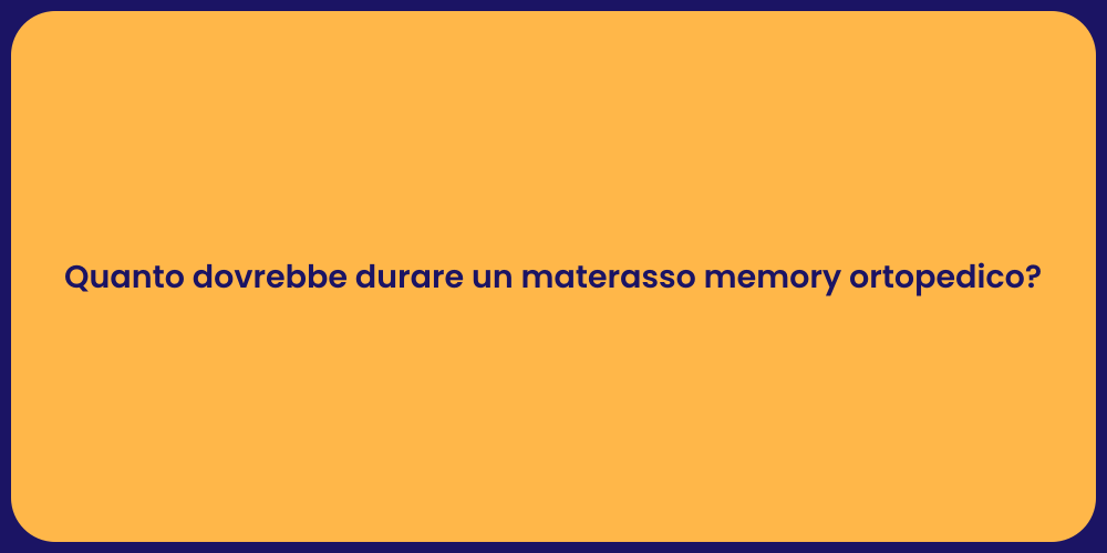 Quanto dovrebbe durare un materasso memory ortopedico?