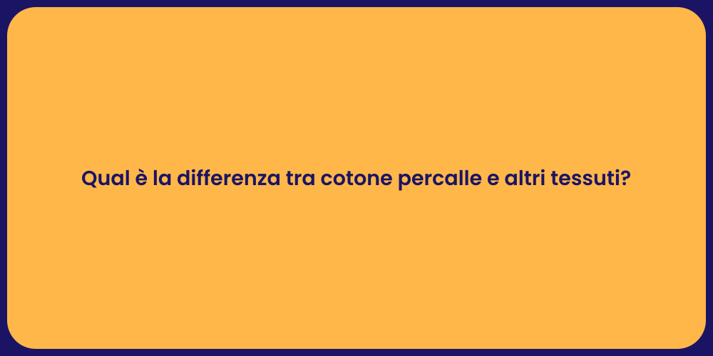 Qual è la differenza tra cotone percalle e altri tessuti?