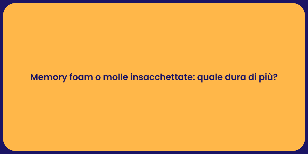 Memory foam o molle insacchettate: quale dura di più?