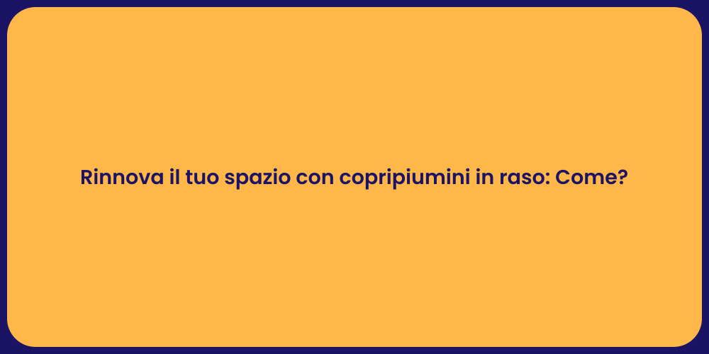 Rinnova il tuo spazio con copripiumini in raso: Come?