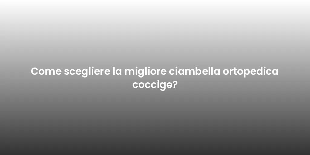 Come scegliere la migliore ciambella ortopedica coccige?