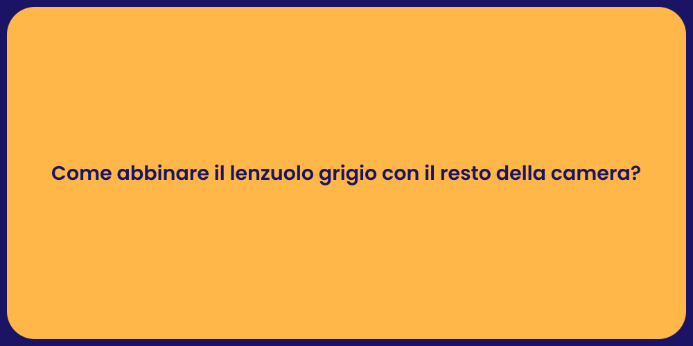 Come abbinare il lenzuolo grigio con il resto della camera?