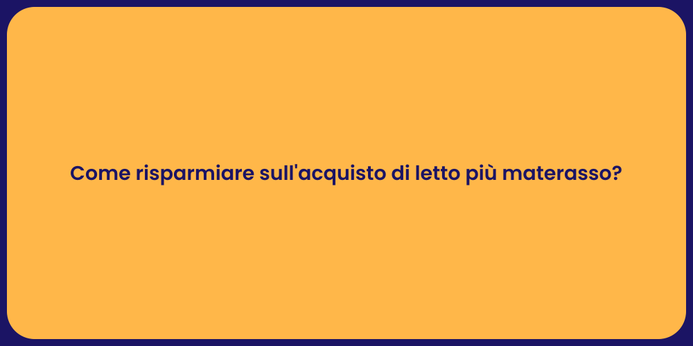 Come risparmiare sull'acquisto di letto più materasso?